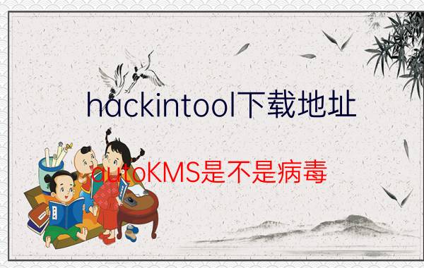 hackintool下载地址 autoKMS是不是病毒？